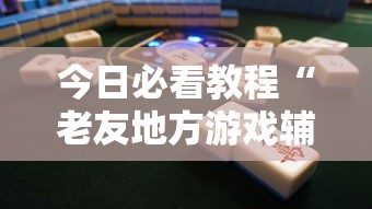 今日必看教程“老友地方游戏辅助开挂图片”确实可以使用辅助