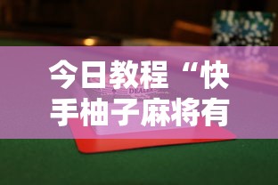 今日教程“快手柚子麻将有赢的吗”揭秘透视辅助万能挂用法