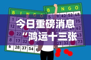 今日重磅消息“鸿运十三张开挂神器能开挂助赢控制	”作弊挂(辅助外挂+教程)