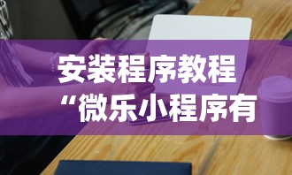 安装程序教程“微乐小程序有挂吗”(必胜开挂神器)