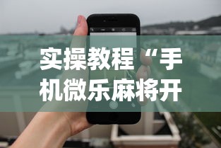 实操教程“手机微乐麻将开挂神器下载”(详细透视教程)