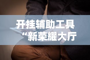 开挂辅助工具“新荣耀大厅怎么开挂作弊”附开挂脚本