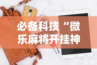 必备科技“微乐麻将开挂神器软件下载免费安装”-详细教程