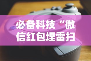 必备科技“微信红包埋雷扫雷控制器	”可以开挂作弊